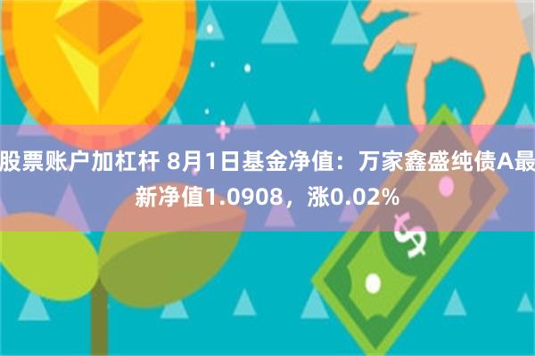 股票账户加杠杆 8月1日基金净值：万家鑫盛纯债A最新净值1.0908，涨0.02%