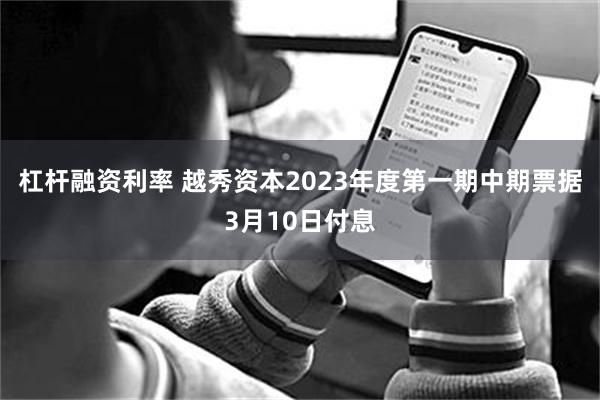 杠杆融资利率 越秀资本2023年度第一期中期票据3月10日付息