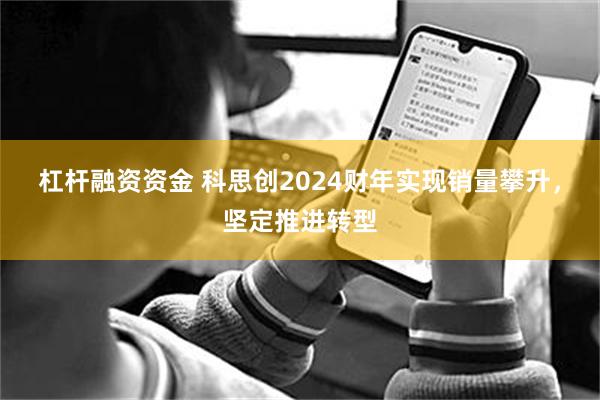 杠杆融资资金 科思创2024财年实现销量攀升，坚定推进转型